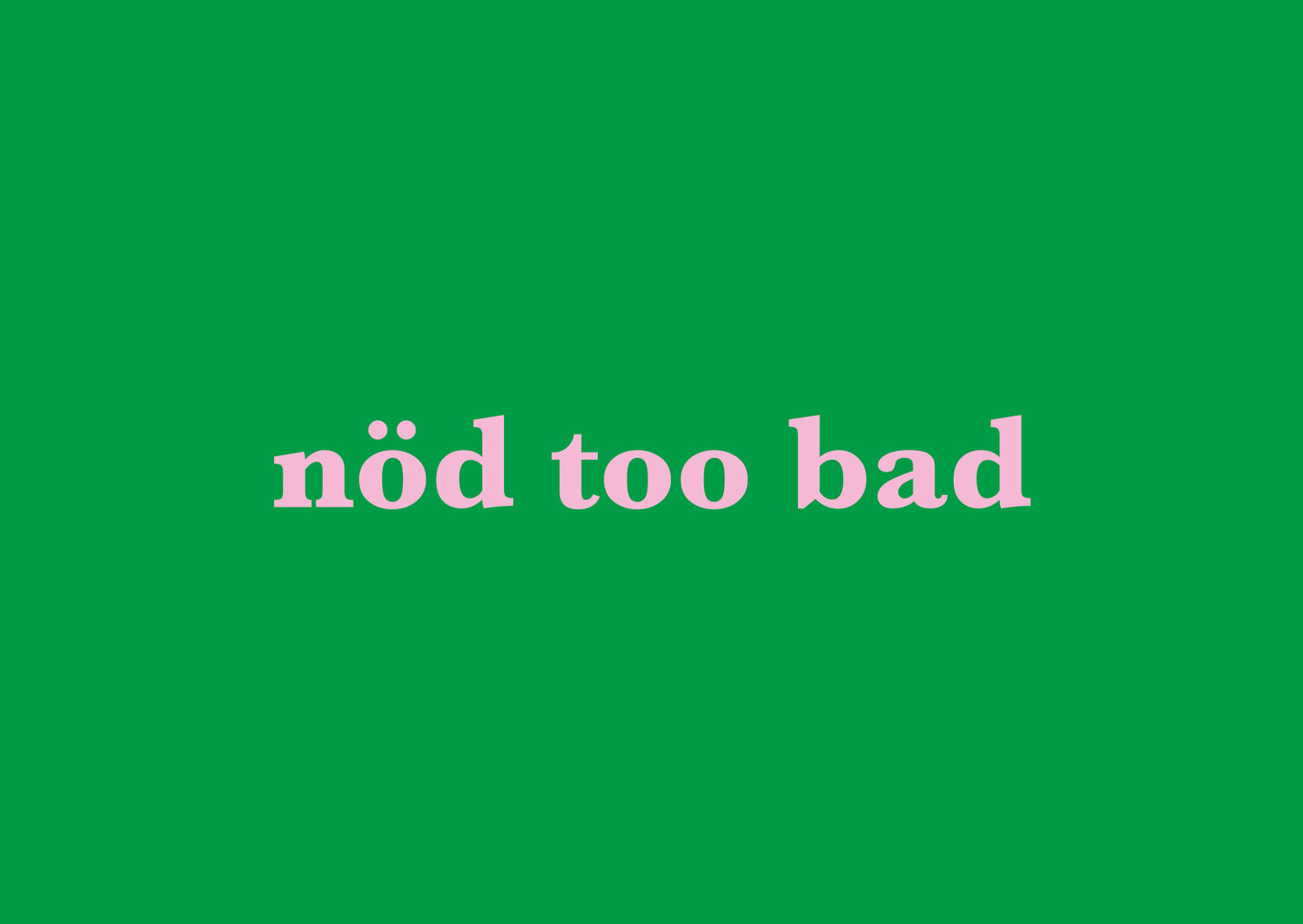 too bad - K